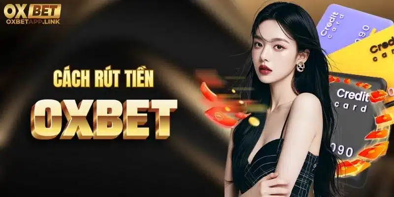 Cách rút tiền Oxbet có nhiều hình thức khác nhau