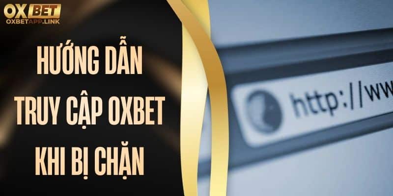 hướng dẫn truy cập Oxbet khi bị chặn