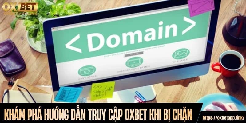 Khám phá hướng dẫn truy cập Oxbet khi bị chặn