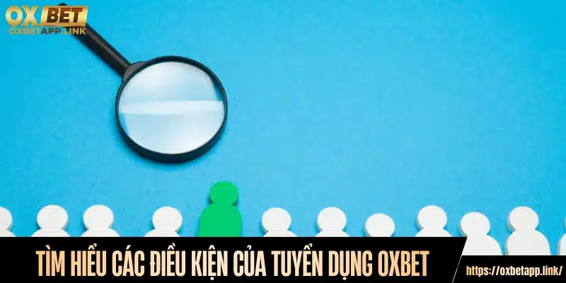 Tìm hiểu các điều kiện của tuyển dụng Oxbet